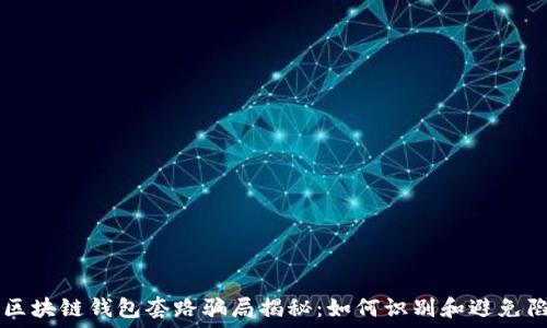 区块链钱包套路骗局揭秘:如何识别和避免陷阱