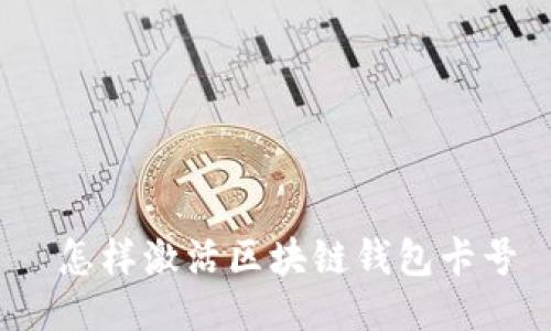  怎样激活区块链钱包卡号