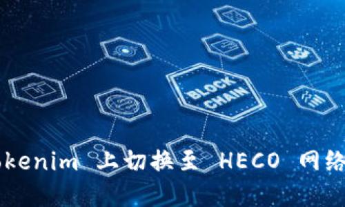 如何在 Tokenim 上切换至 HECO 网络：详细指南