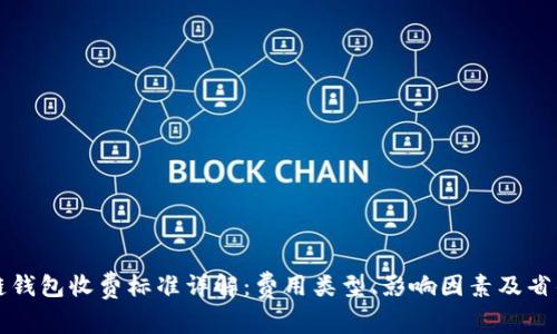 区块链钱包收费标准详解：费用类型、影响因素及省钱技巧