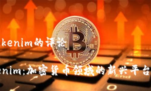 对Tokenim的评论

Tokenim：加密货币领域的新兴平台评析