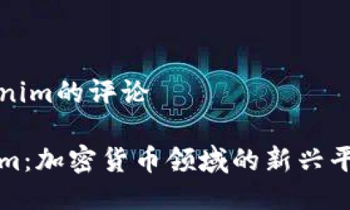 对Tokenim的评论

Tokenim：加密货币领域的新兴平台评析